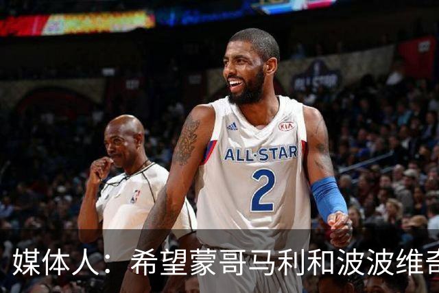 媒体人：希望蒙哥马利和波波维奇同路，强悍对抗+给足速度反击