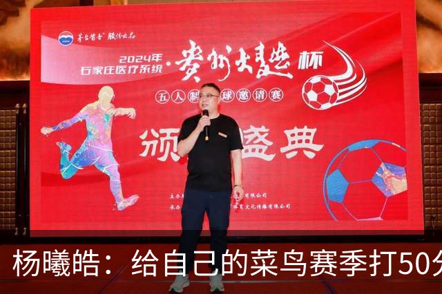 杨曦皓：给自己的菜鸟赛季打50分 未来想在国家队站稳脚跟