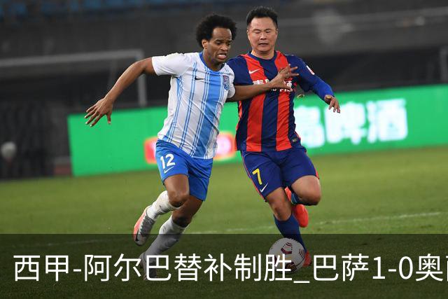 西甲-阿尔巴替补制胜 巴萨1-0奥萨苏纳14分领跑