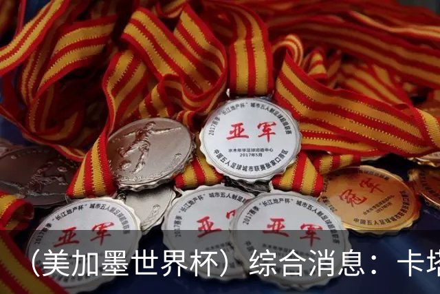 （美加墨世界杯）综合消息：卡塔尔赢队史首分 巴西摩洛哥战平